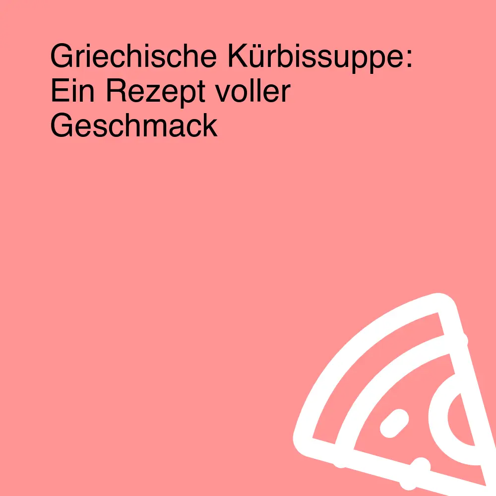 Griechische Kürbissuppe: Ein Rezept voller Geschmack