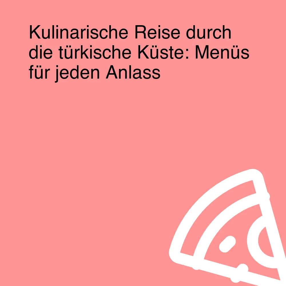 Kulinarische Reise durch die türkische Küste: Menüs für jeden Anlass