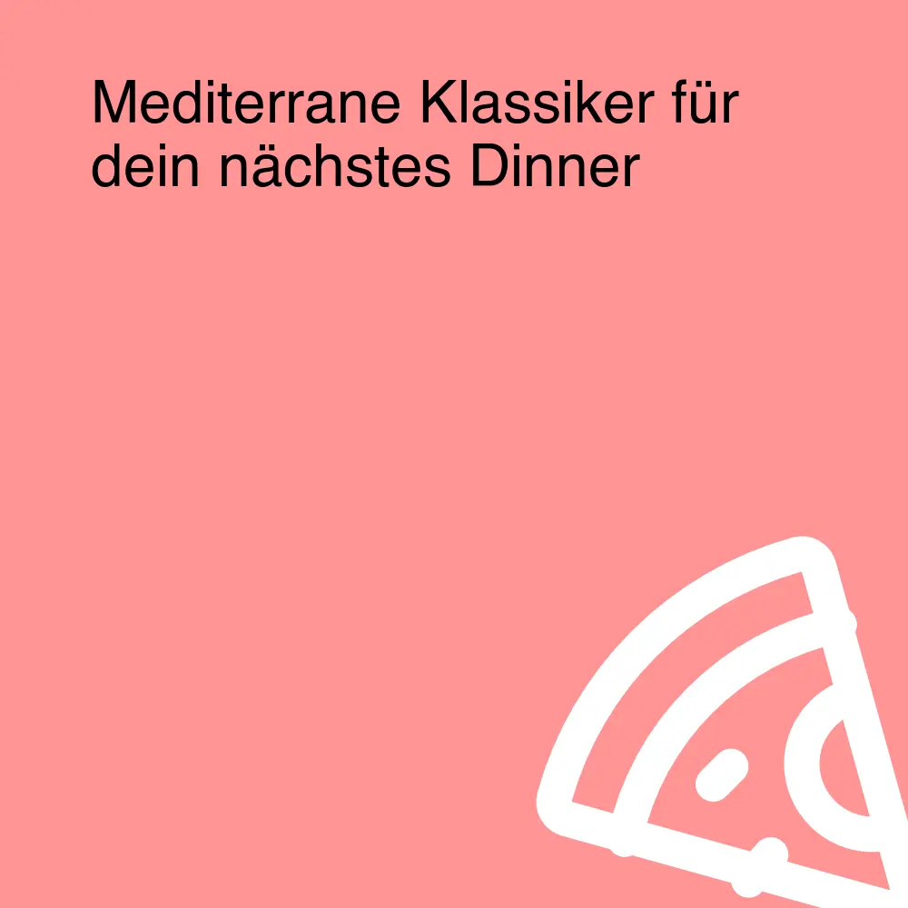 Mediterrane Klassiker für dein nächstes Dinner