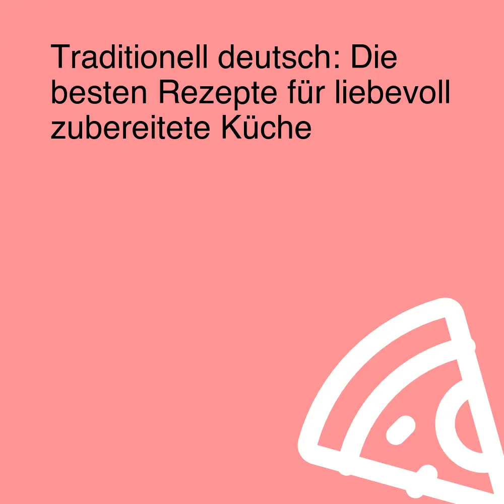Traditionell deutsch: Die besten Rezepte für liebevoll zubereitete Küche