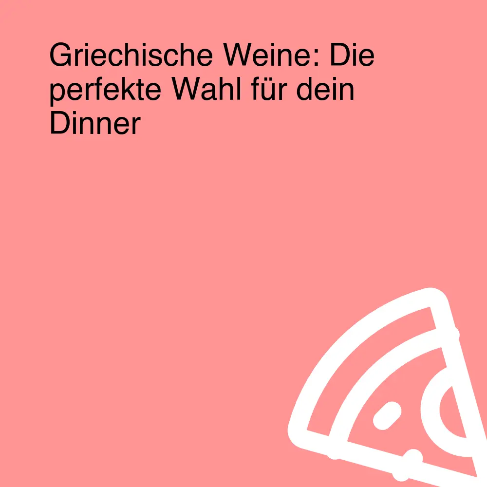 Griechische Weine: Die perfekte Wahl für dein Dinner