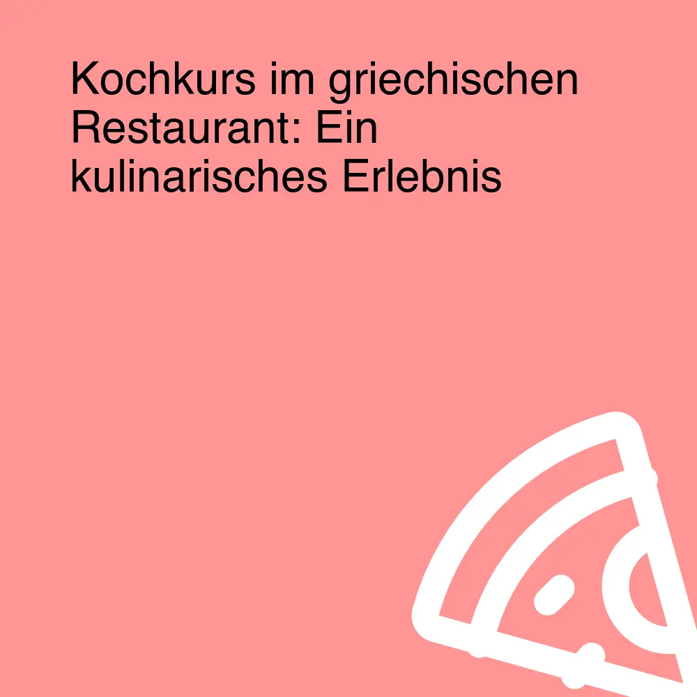 Kochkurs im griechischen Restaurant: Ein kulinarisches Erlebnis